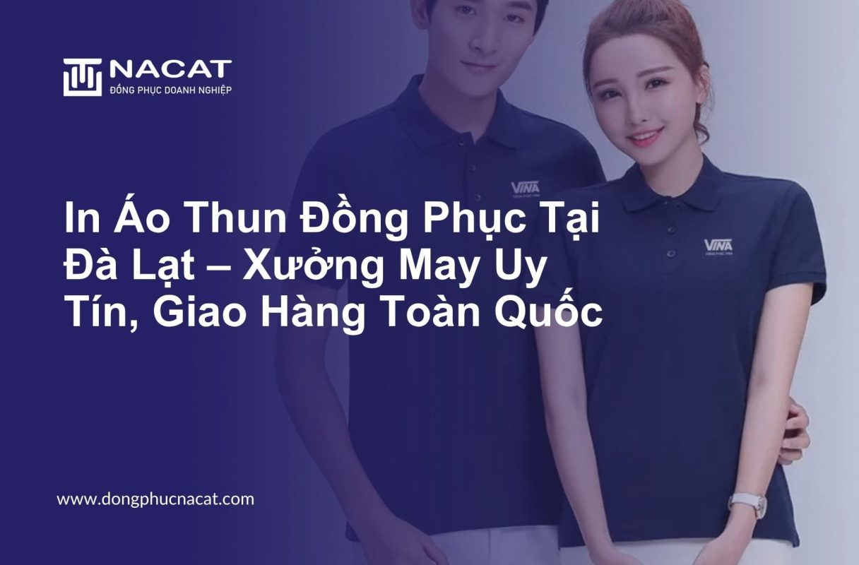 In Áo Thun Đồng Phục Tại Đà Lạt – Xưởng May Uy Tín, Giao Hàng Toàn Quốc